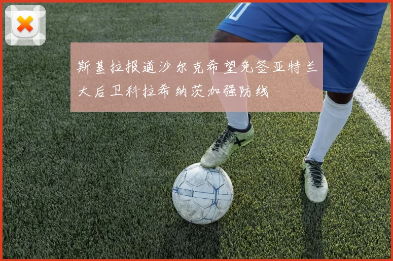 斯基拉报道沙尔克希望免签亚特兰大后卫科拉希纳茨加强防线